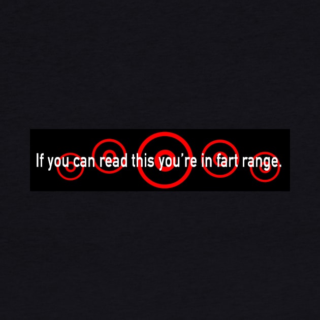 If you can read this you're in fart range. by ACGraphics